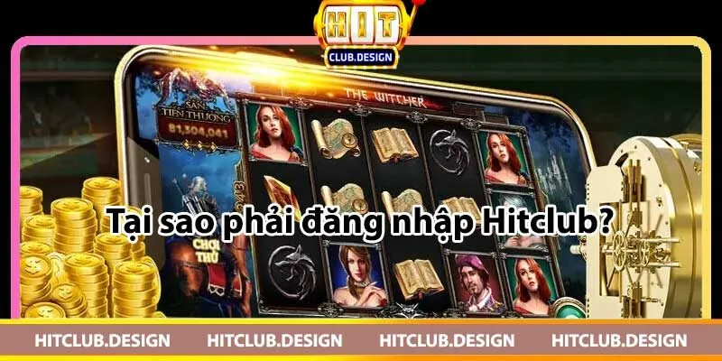 Tại sao cần đăng nhập vào tài khoản Hitclub?