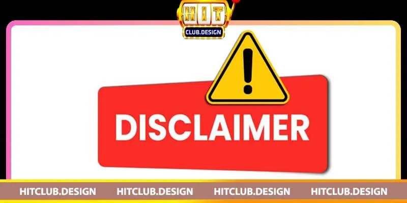 Từ chối trách nhiệm Hitclub – Nội dung cơ bản khi tham gia Nội dung của Từ Chối Trách Nhiệm