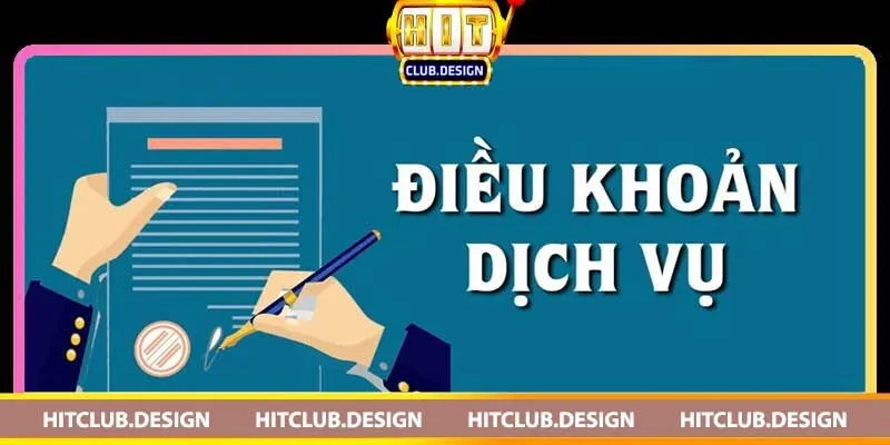 Điều khoản dịch vụ Hitclub và những điều bạn cần biết Sử dụng Dịch Vụ